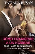 COMO ENAMORAR A UN HOMBRE: COMO HACER QUE UN HOMBRE SE VUELVA ADICTO A ...