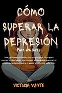 Victoria Whyte COMO SUPERAR LA DEPRESION PARA LAS MUJERES: UNA GUIA COMPLETA CON ...