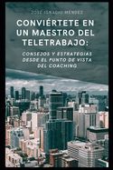 Portada de Convi&eacute;rtete en un maestro del Teletrabajo: Consejos y estrategias desde el punto de vista del Coaching