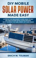 DIY MOBILE SOLAR POWER MADE EASY: A STEP BY STEP BEGINNER'S GUIDE USING ...