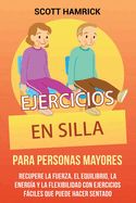 Portada de Ejercicios en silla para personas mayores: Recupere la fuerza, el equilibrio, la energía y la flexibilidad con ejercicios fáciles que puede hacer sent