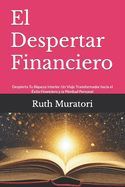Portada de El Despertar Financiero: Despierta Tu Riqueza Interior: Un Viaje Transformador hacia el &Eacute;xito Financiero y la Plenitud Personal