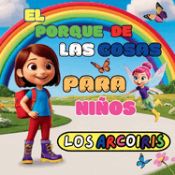 Portada de El Porque de Las Cosas Para Niños Los Arcoiris: para niños de todas las edades, diversión y aprendizaje