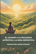 EL CAMINO A LA FELICIDAD AUTENTICA: LA GUIA DEFINITIVA - THE BEST WAY ...