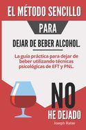 Portada de El método sencillo para dejar de beber alcohol: La guía práctica para dejar de beber utilizando técnicas psicológicas de EFT y PNL
