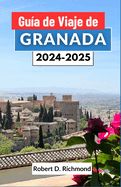 Portada de Guía de Viaje de Granada 2024-2025: Una guía completa del arte, la cultura y la historia de la joya de la corona de Andalucía en el sur de España