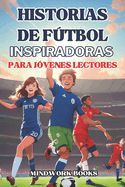 Portada de Historias de F&uacute;tbol Inspiradoras Para J&oacute;venes Lectore: 15 cuentos de leyendas y h&eacute;roes para motivar a los j&oacute;venes amantes del juego