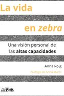 Portada de La vida en zebra: Una visión personal de las altas capacidades