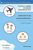 Portada de Learn How to Use English Idioms Daily - For Esl/Efl Learners and English Conversation Tests: 3 Short Stories - To Aid Pronunciation and Fluency