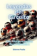 Portada de Leyendas Del Circuito: Los Pilotos Icónicos De La Fórmula 1