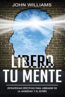 Portada de Libera tu mente: Estrategias efectivas para liberarse de la ansiedad y el estr&eacute;s(Libro En Espa&ntilde;ol/ Liberate your Mind Spanish Book Vers