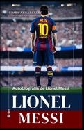 Portada de Lionel Messi: Autobiografía de Lionel Messi, Desentrañando la leyenda de Lionel Messi, La influencia y el impacto de Lionel Messi