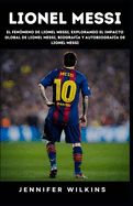 Portada de Lionel Messi: El fenómeno de Lionel Messi, Explorando el impacto global de Lionel Messi, Biografía y autobiografía de Lionel Messi