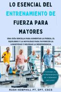 Portada de Lo Esencial Del Entrenamiento de Fuerza para Mayores: Una Guía Sencilla Para Aumentar la Fuerza, el Equilibrio y la Movilidad para Favorecer la Longev