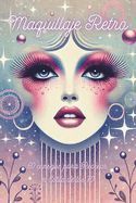 Portada de MAQUILLAJE RETRO. 60 consejos para Recrear el Estilo de los 70: Descubre Secretos de Belleza y Brilla con el Glamour y la Magia de los A&ntilde;os 70