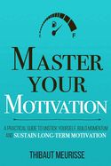 Portada de Master Your Motivation: A Practical Guide to Unstick Yourself, Build Momentum and Sustain Long-Term Motivation