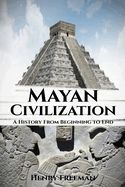 Portada de Mayan Civilization: A History From Beginning to End