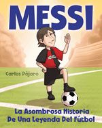 Portada de Messi: La asombrosa historia de una leyenda del fútbol (El Libro Para Niños)