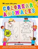 Portada de Mi mejor libro para colorear animales: Para ni&ntilde;os y ni&ntilde;as de 2 a 4 a&ntilde;os. Cuaderno para pintar o colorear infantil. 140 dibujos de animales para pintar