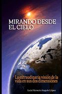 Horacio Angulo MIRANDO DESDE EL CIELO: LA EXTRAORDINARIA VISION DE LA VIDA EN SUS DOS ...