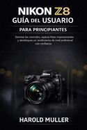 NIKON Z8 GUIA DEL USUARIO PARA PRINCIPIANTES: DOMINA LOS CONTROLES ...