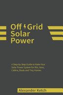 Portada de Off Grid Solar Power: A Step-by-Step Guide to Make Your Solar Power System for RVs, Vans, Cabins, Boats and Tiny Homes