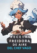 Portada de Recetas con Freidora de Aire del Chef Vago: Atajos y Recetas fáciles para gente con prisa