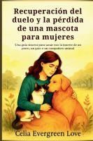 Portada de Recuperaci&oacute;n del duelo y la p&eacute;rdida de una mascota para mujeres: Una gu&iacute;a sincera para sanar tras la muerte de un perro, un gato o un compa&ntilde;ero animal