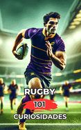 Portada de Rugby 101 Curiosidades: Increíbles y Sorprendentes Acontecimientos