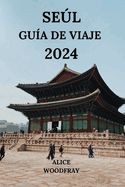 Portada de Seúl Guía de Viaje 2024: Fascinante viaje a la capital de Corea del Sur con detalles sobre hoteles, atracciones, restaurantes y más (Edición es