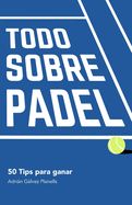 Portada de Todo Sobre Pádel: 50 Tips Para Ganar