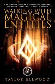 Portada de Walking with Magical Entities: How to Create and Work with Servitors, Egregores, and Thought Forms to Get Consistent Results