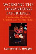 Portada de Working the Organizing Experience: Transforming Psychotic, Schizoid, and Autistic States