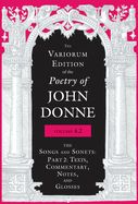 Portada de The Variorum Edition of the Poetry of John Donne, Volume 4.2: The Songs and Sonets: Part 2: Texts, Commentary, Notes, and Glosses
