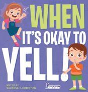 Portada de When It's Okay to YELL!: An Illustrated Toddler Book About Not Yelling (Ages 2-4)