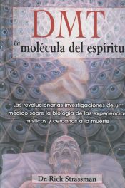 Portada de DMT: La Molecula del Espiritu: Las Revolucionarias Investigaciones de Un Medico Sobre La Biologia de Las Experiencias Misticas y Cercanas a la Muerte