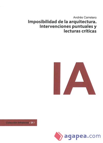 IMPOSIBIBLIDAD DE LA ARQUITECTURA. INTERVENCIONES PUNTUALES Y LECTURAS CR?TICAS