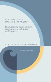 Portada de ?Con esta carga nacemos las mujeres?: discursos sobre el cuerpo femenino en la España de Cervantes