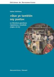 Portada de "Que yo también soy pueta". La literatura gauchesca rioplatense y brasileña (siglos XIX-XX)