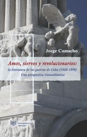 Portada de Amos, siervos y revolucionarios: a literatura de las guerras de Cuba (1868-1898), una perspectiva transatlántica