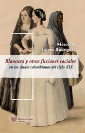 Portada de Blancura y otras ficciones raciales en los Andes colombianos del siglo XIX