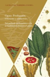 Portada de Cacao. Producción, consumo y comercio. Del período prehispánico a la actualidad en América Latina