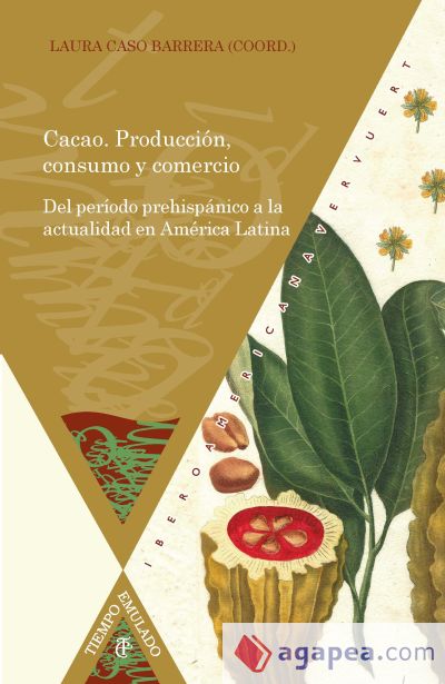 Cacao. Producción, consumo y comercio. Del período prehispánico a la actualidad en América Latina