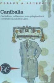 Portada de Canibalia. Canibalismo, calibanismo, antropofagia cultural y consumo en América Latina