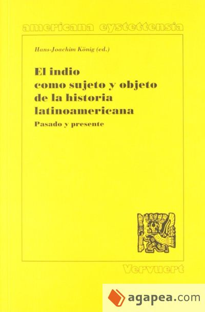 El indio como sujeto y objeto de la historia latinoamericana. Pasado y presente. En colaboración con Christian Gros, Karl Kohut y France-Marie Renard-Casevitz