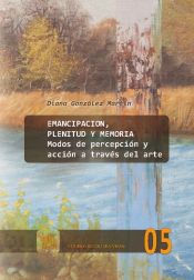 Portada de Emancipación, plenitud y memoria. Modos de percepción y acción a través del arte