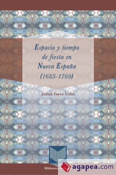 Espacio y tiempo de fiesta en Nueva España (1665-1760)