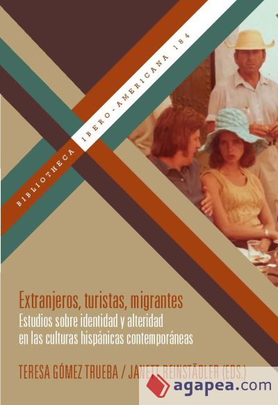 Extranjeros, turistas, migrantes : estudios sobre identidad y alteridad en las culturas hispánicas contemporáneas