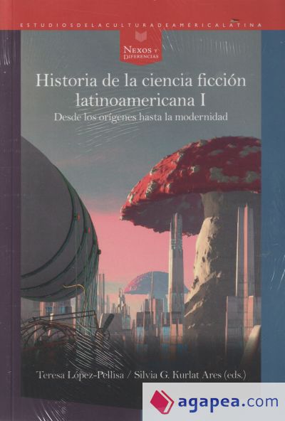 Historia de la ciencia ficción latinoamericana I : desde los orígenes hasta la modernidad