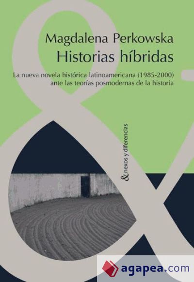 Historia híbridas. La nueva novela histórica latinoamericana (1985-2000) ante las teorías posmodernas de la historia
